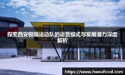 探索西安极限运动队的运营模式与发展潜力深度解析