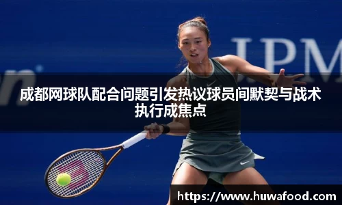 成都网球队配合问题引发热议球员间默契与战术执行成焦点
