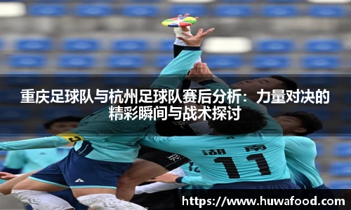 重庆足球队与杭州足球队赛后分析：力量对决的精彩瞬间与战术探讨