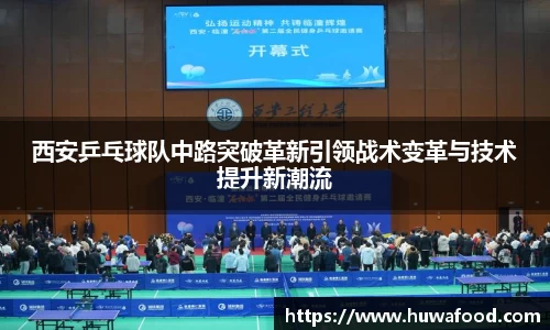 西安乒乓球队中路突破革新引领战术变革与技术提升新潮流
