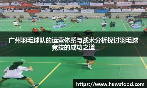 广州羽毛球队的运营体系与战术分析探讨羽毛球竞技的成功之道