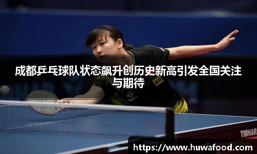 成都乒乓球队状态飙升创历史新高引发全国关注与期待
