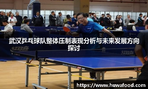 武汉乒乓球队整体压制表现分析与未来发展方向探讨