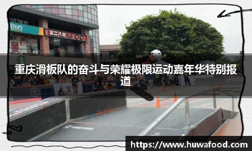 重庆滑板队的奋斗与荣耀极限运动嘉年华特别报道